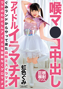 喉マ●コ中出し アイドルイラマチオ 虹色ぐみ